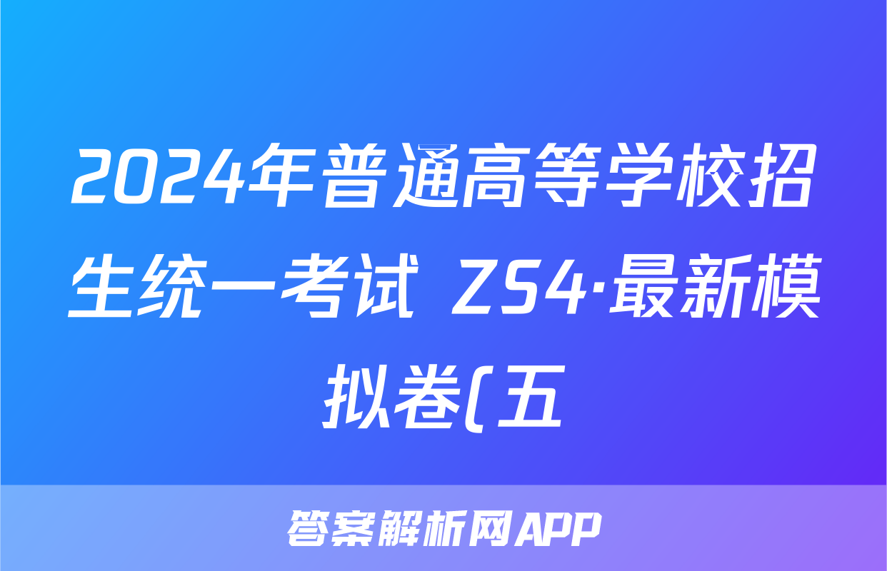 2024年普通高等学校招生统一考试 ZS4·最新模拟卷(五)5文科综合试题